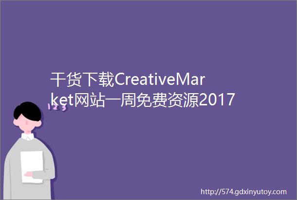 干货下载CreativeMarket网站一周免费资源20171017